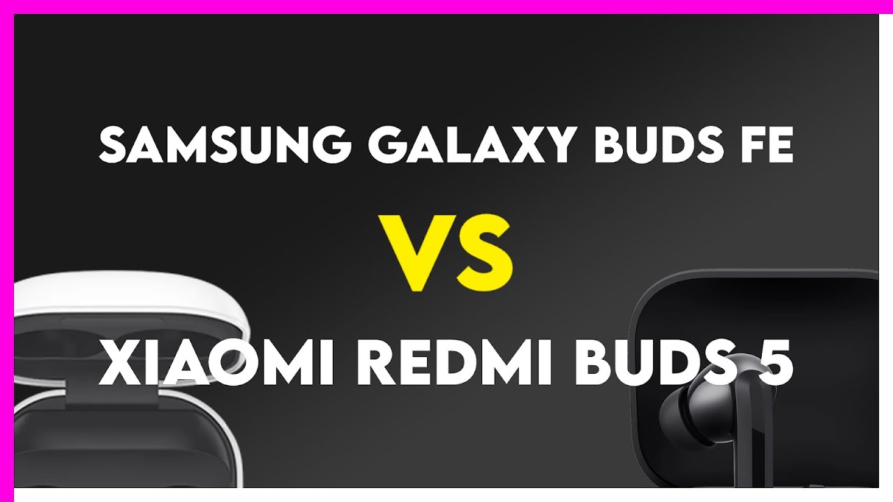 Samsung Galaxy Buds FE vs Xiaomi Redmi Buds 5 Comparison