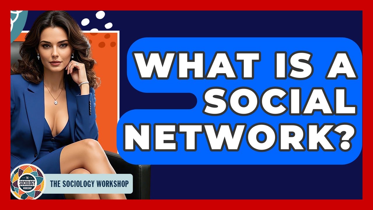 What Is A Social Network? - The Sociology Workshop