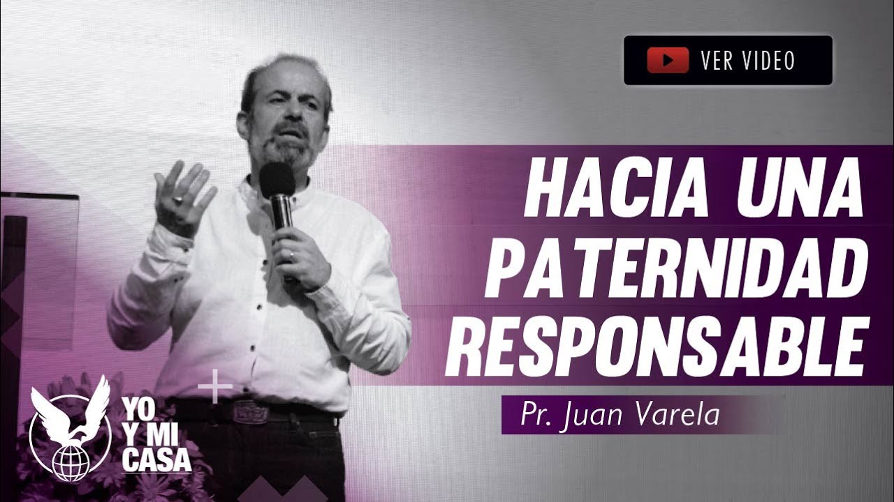 HACIA UNA PATERNIDAD RESPONSABLE - Pr. Juan Varela