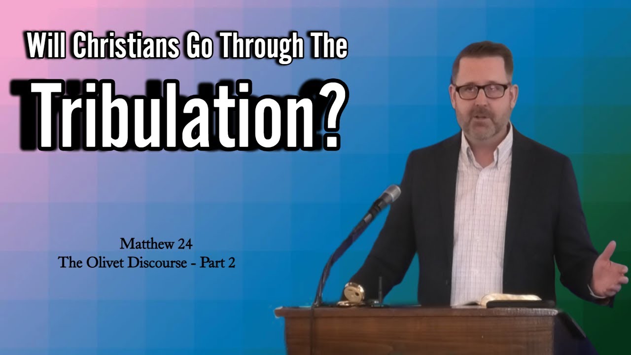 Will Christians Go Through The Tribulation?  (The Olivet Discourse - Part 2)