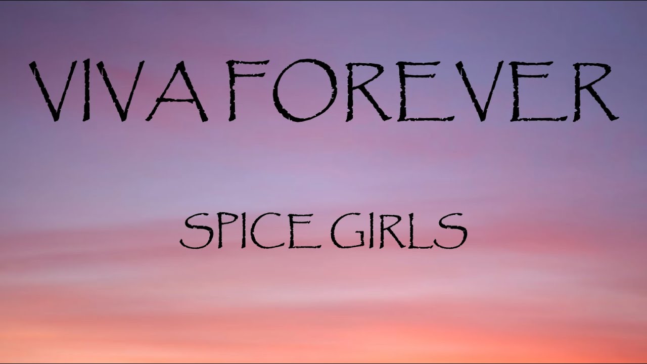 Viva Forever - Spice Girls (Lyrics)