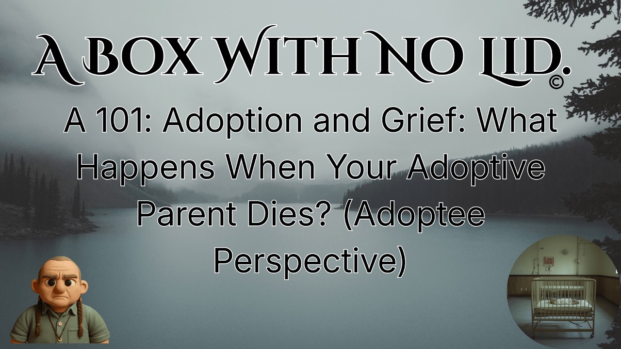 A 101: Adoption and Grief: What Happens When Your Adoptive Parent Dies? (Adoptee Perspective)