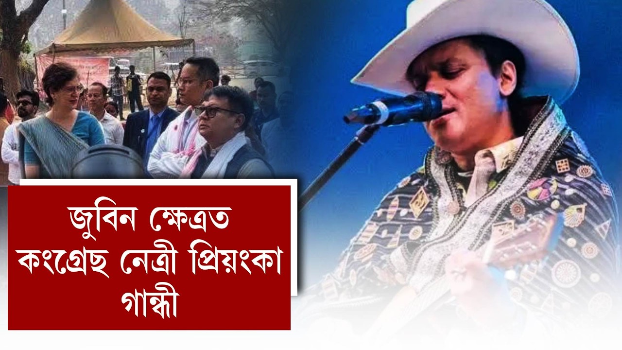 জুবিন ক্ষেত্ৰত কংগ্ৰেছ নেত্ৰী প্ৰিয়ংকা গান্ধী