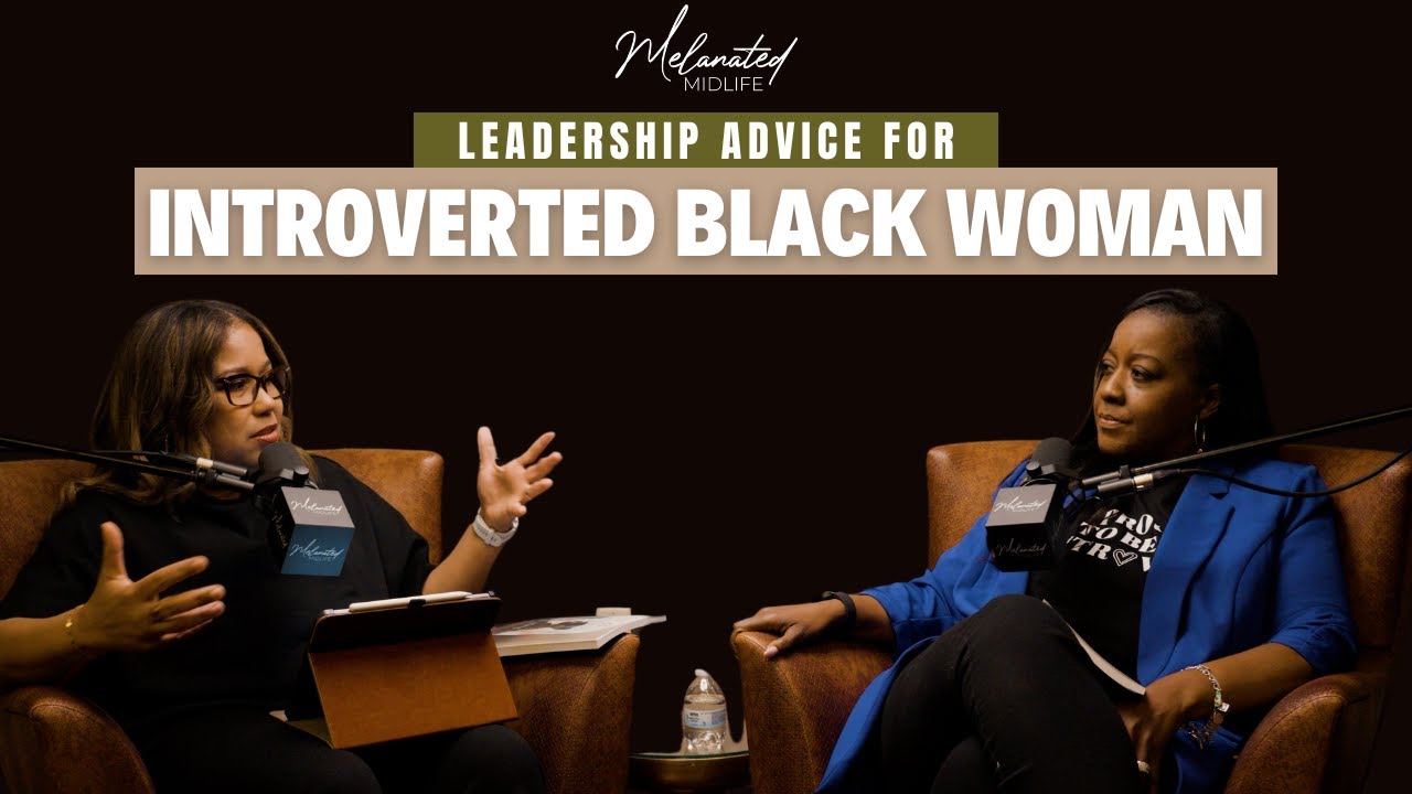 Leadership Advice for Introverted Black Women I The Melanated Midlife Podcast I Season 3 I Episode 7