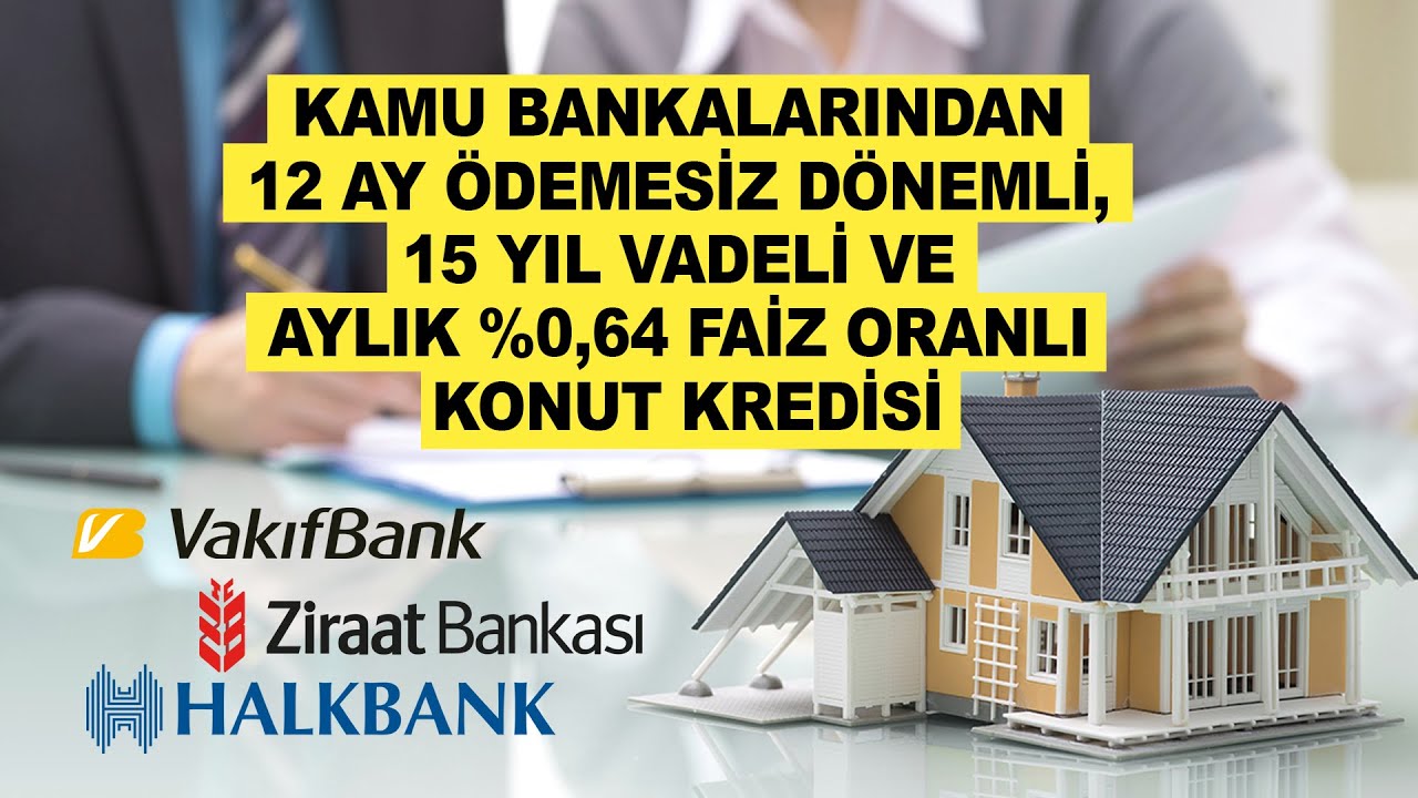 Kamu Bankalarından 12 ay ödemesiz dönemli, 15 yıl vadeli ve aylık %0,64 faiz oranlı konut kredisi