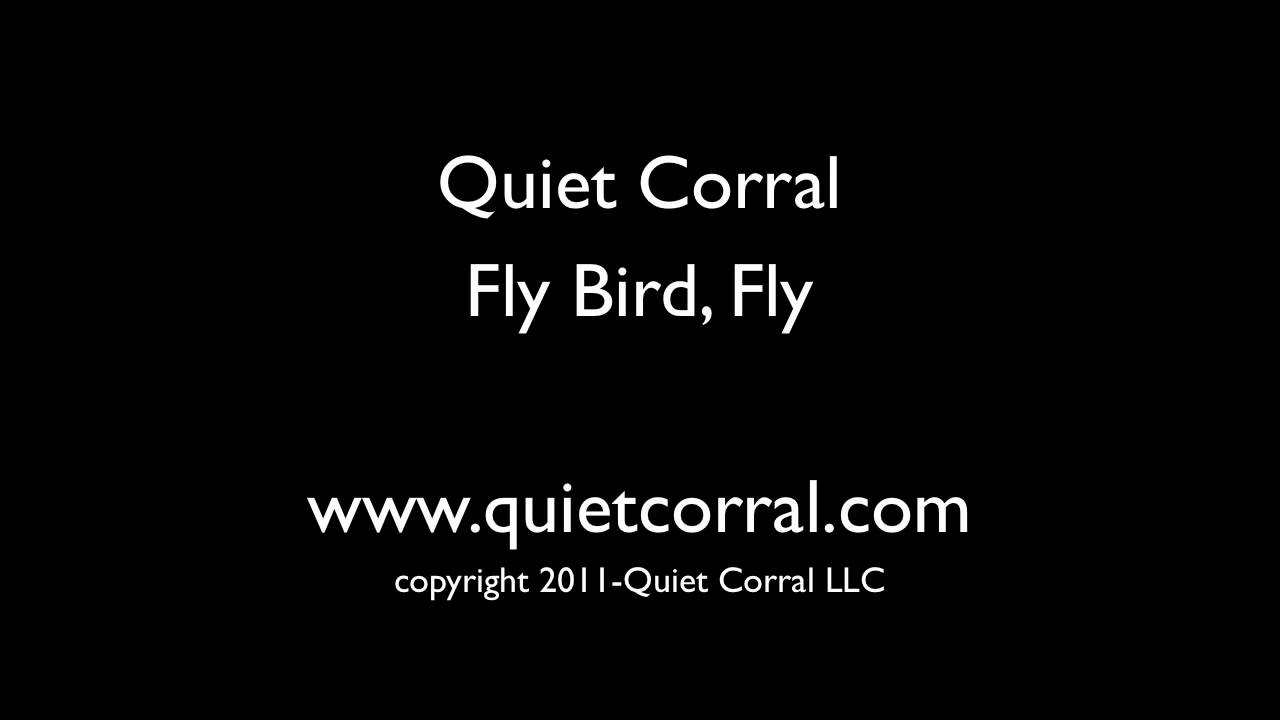 Quiet Corral-  Fly Bird, Fly FULL SONG