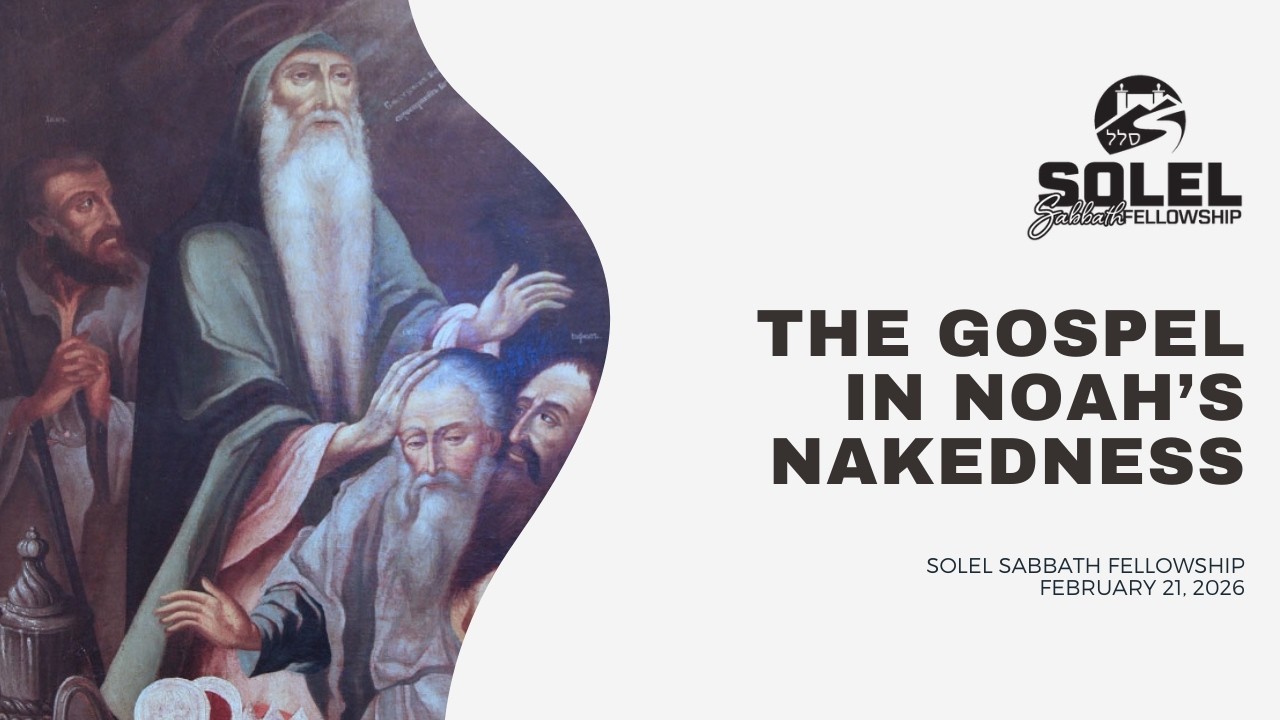 The Gospel in Noah's Nakedness | Kraig Elliott | Solel Sabbath Fellowship