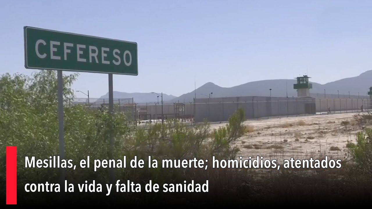 Mesillas, el penal de la muerte; homicidios, atentados contra la vida y falta de sanidad