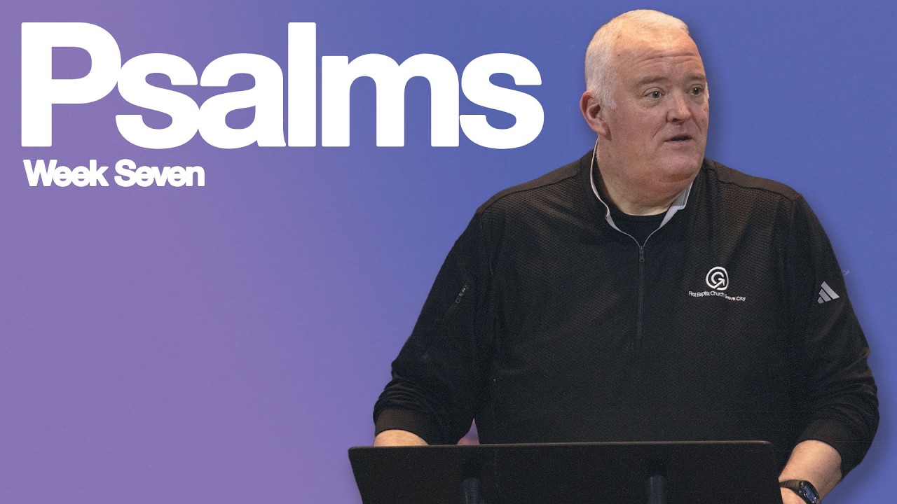 Psalms: A Soundtrack For Life - Week 7 - Pastor Michael Kirby - FBC Grove City