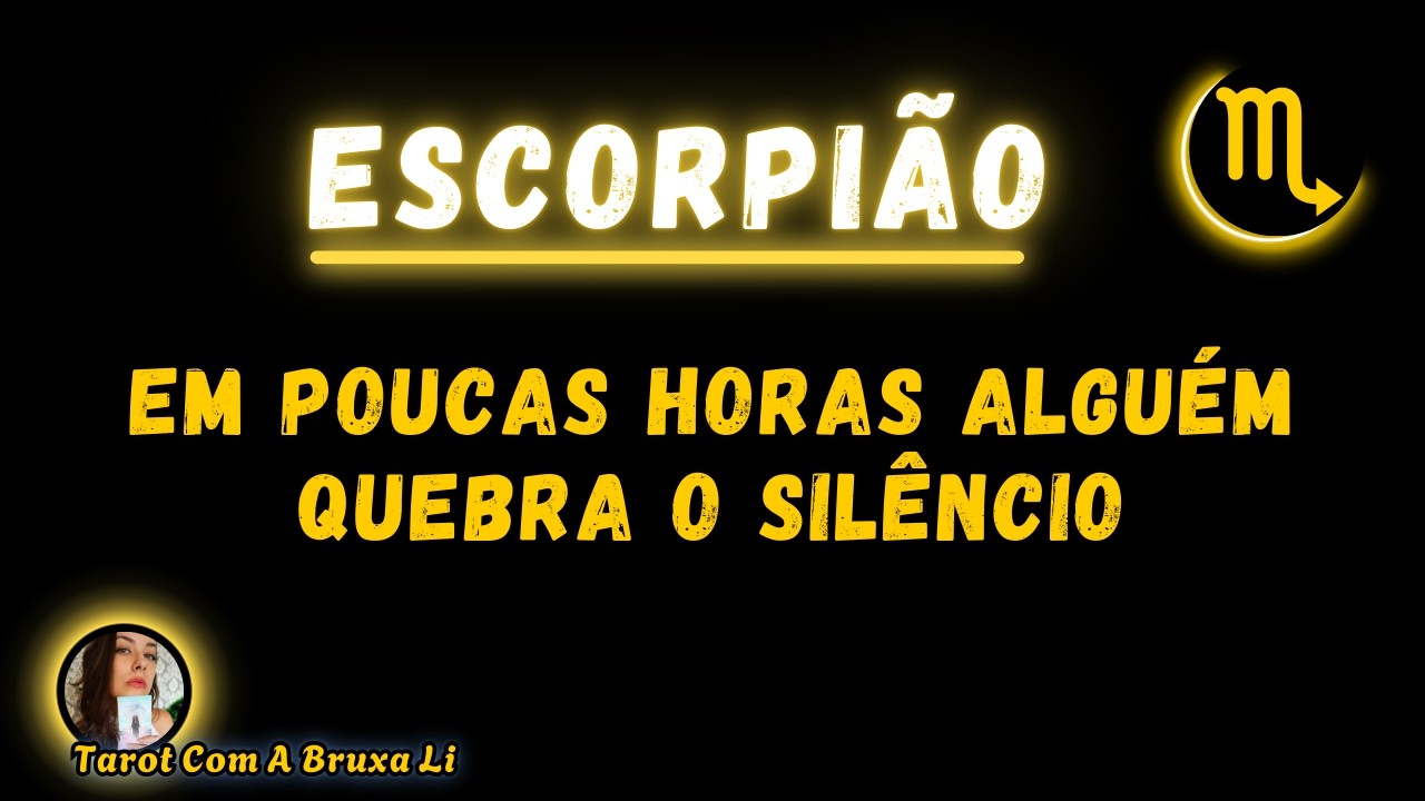 ESCORPIÃO♏ EM POUCAS HORAS ALGUÉM QUEBRA O SILÊNCIO