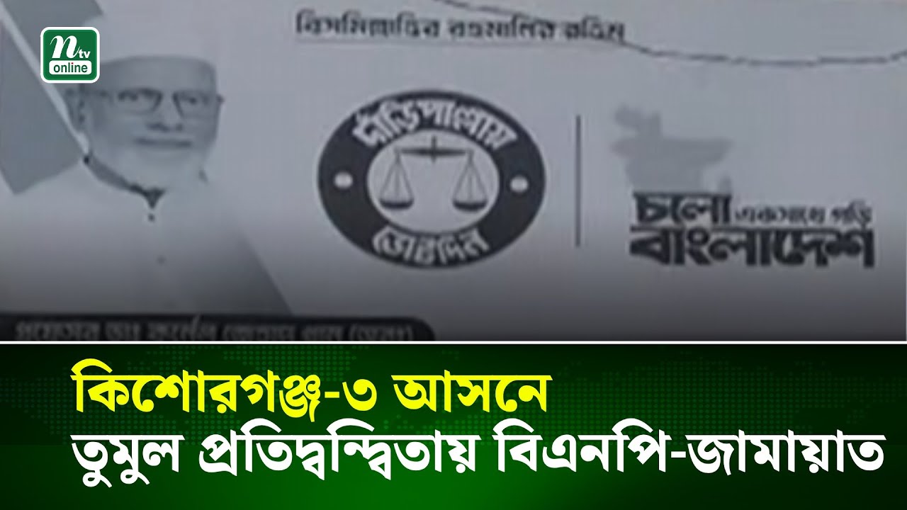 কিশোরগঞ্জ-৩ আসনে তুমুল প্রতিদ্বন্দ্বিতায় বিএনপি-জামায়াত | NTV News