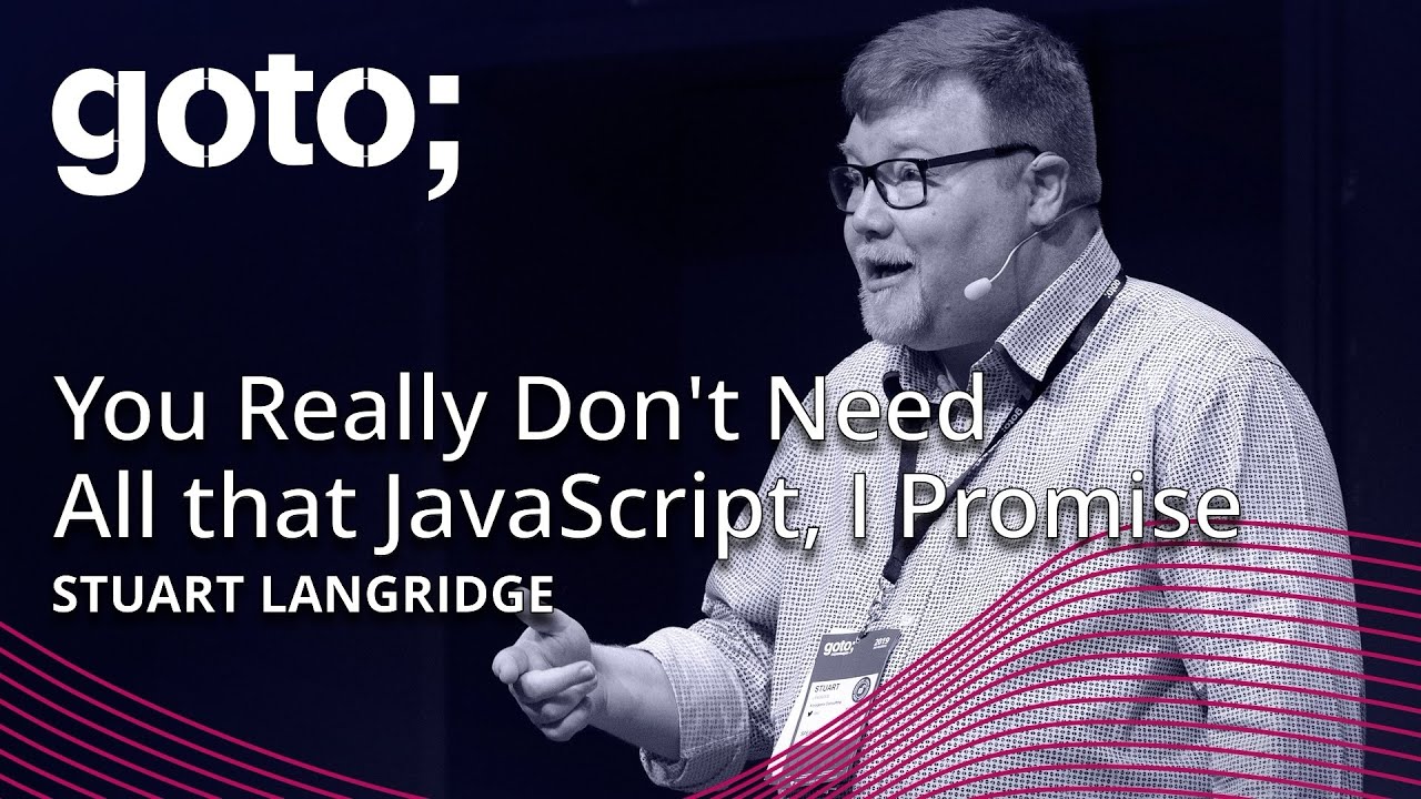 You Really Don't Need All that JavaScript, I Promise &bull; Stuart Langridge &bull; GOTO 2019