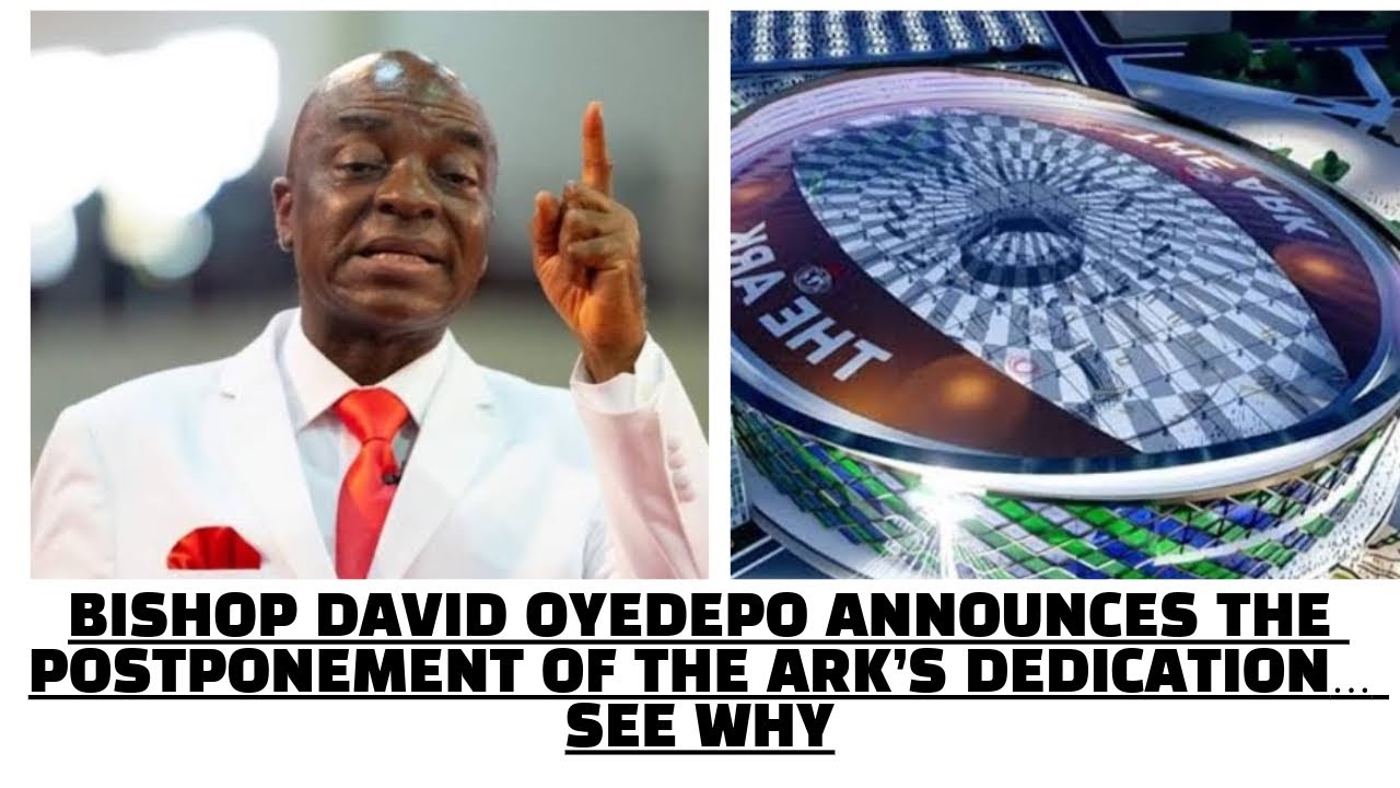 JUST IN: BISHOP DAVID OYEDEPO ANNOUNCES THE POSTPONEMENT OF THE ARK DEDICATION DATE ..SEE WHY