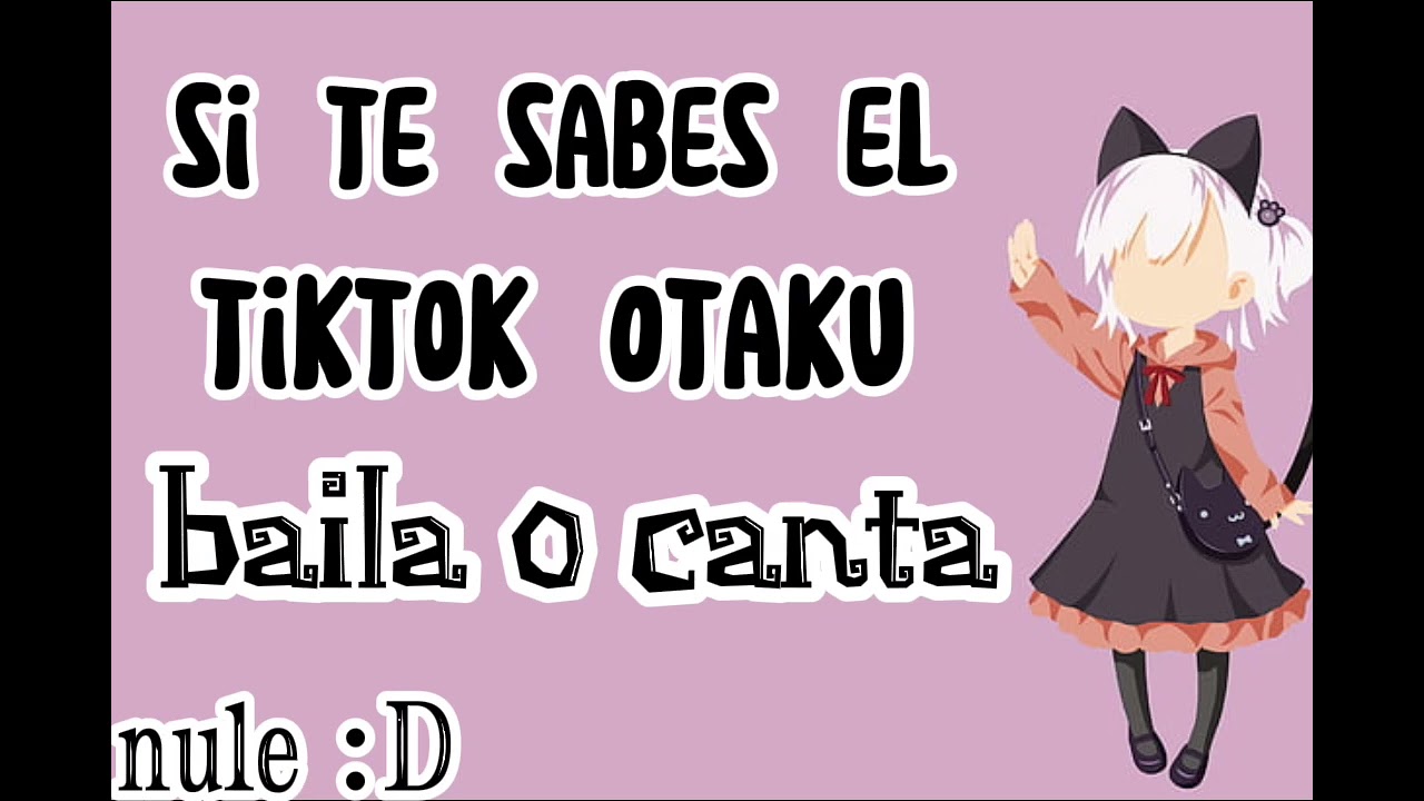Si te sabes el tiktok Otaku baila o canta