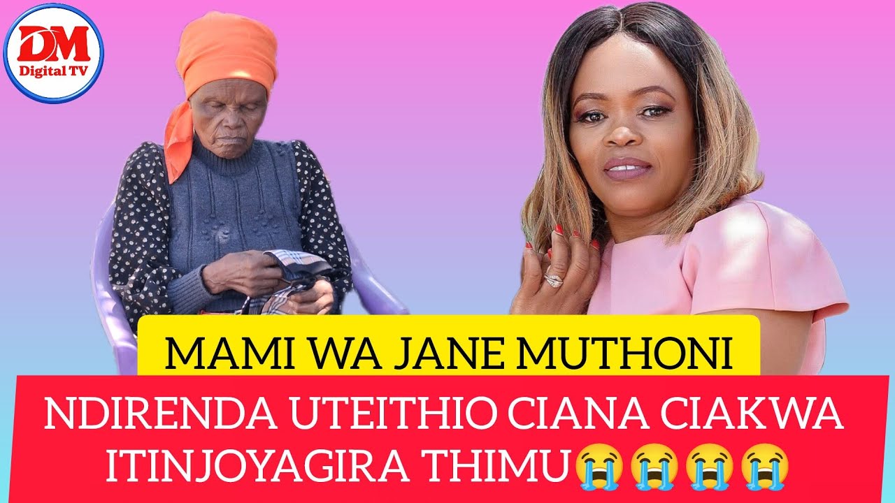 Mami Wa Jane Muthoni Materetha gukaira akenya mamuteithie akiuga Ciana ciake niciamutiganairie😭😭😭😭😭😭