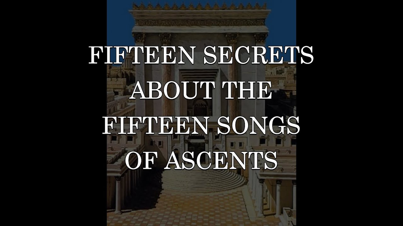 Fifteen Secrets About The Fifteen Songs Of Ascents