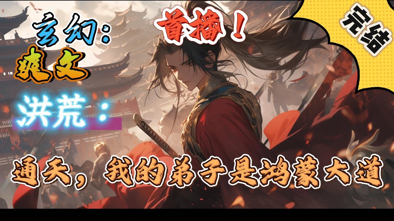 🔥完结！💥独家！《洪荒：通天，我的弟子是鸿蒙大道》季凡穿越成第一个先天人族，拜师通天后发现自己有伴生功法先天五太造化诀，渡劫成仙后无所不知，无所不能#玄幻#穿越#有声漫画#爽文#无敌#洪荒