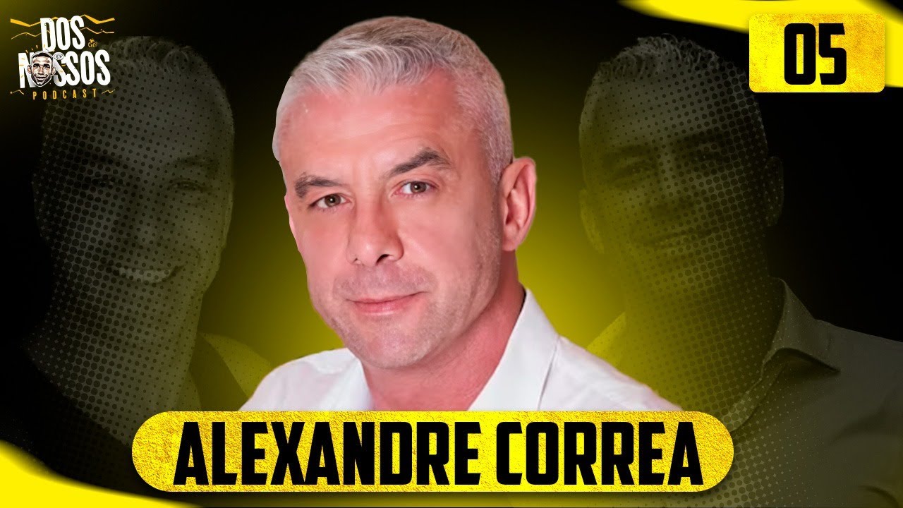 ALEXANDRE CORREA - DOS NOSSOS PODCAST #05