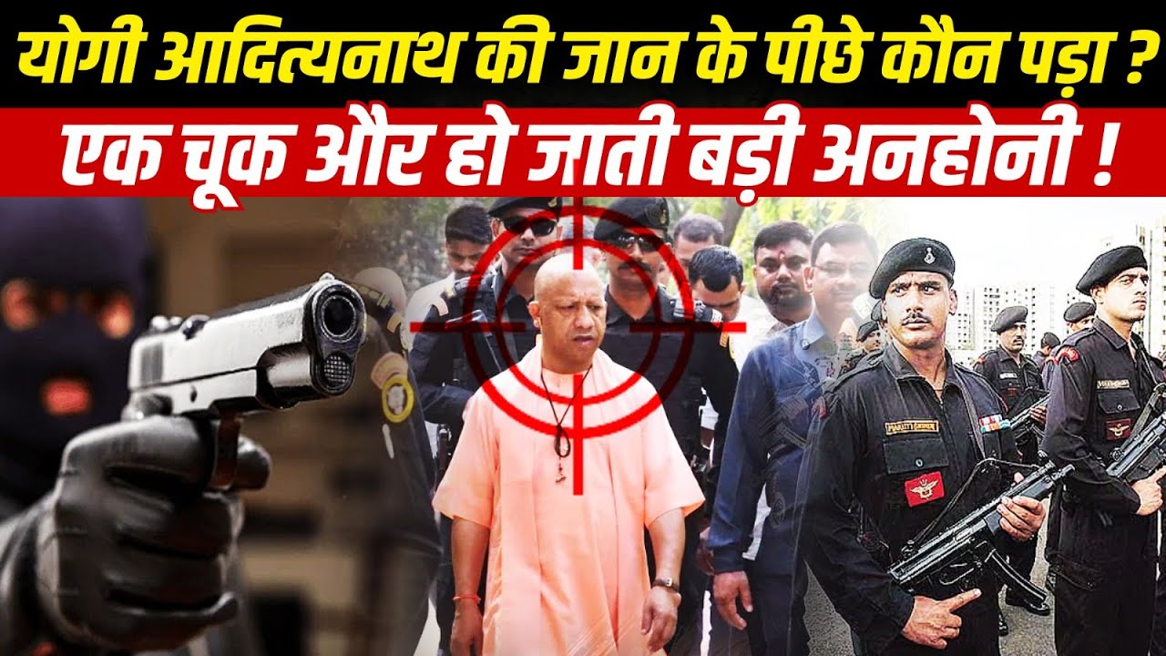 CM YOGI आदित्यनाथ की जान के पीछे कौन पड़ा? एक चूक और हो जाती बड़ी अनहोनी!