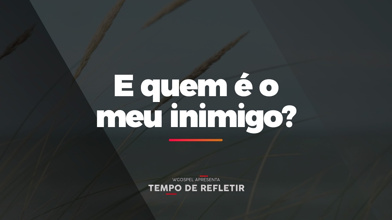 [Tempo de Refletir] E quem é o meu inimigo?