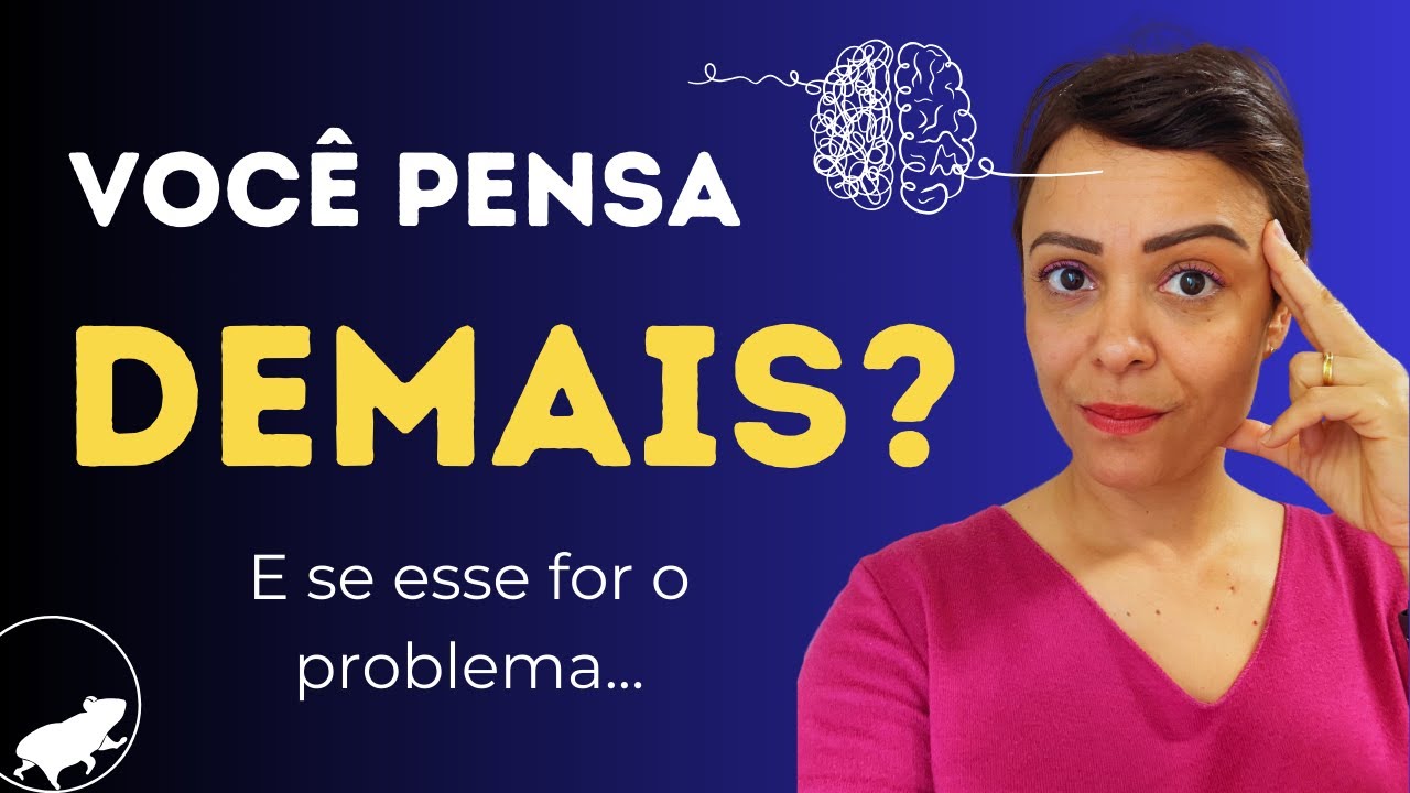 Você pensa demais? Talvez esse seja o problema...