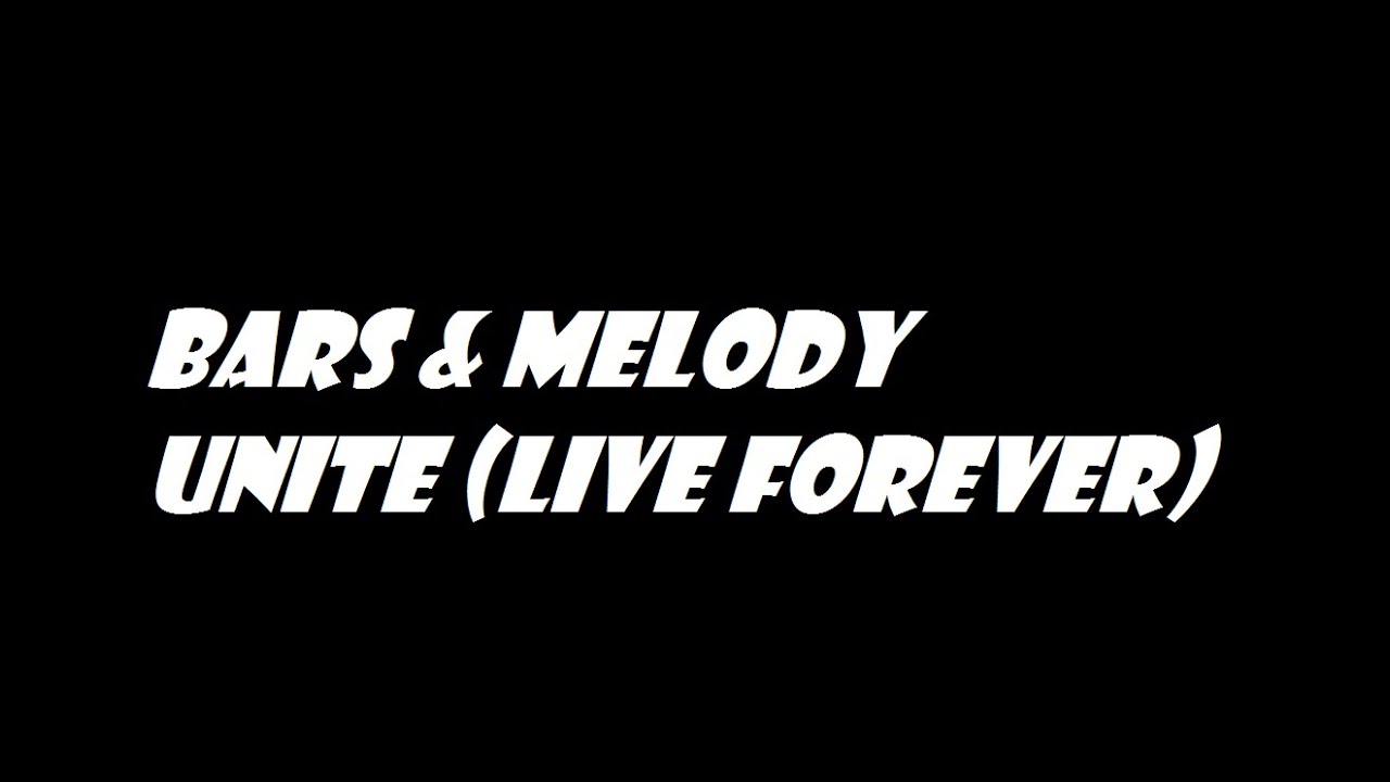 Bars and Melody- Unite (Live Forever) (Lyrics) (Preview) READ DESC