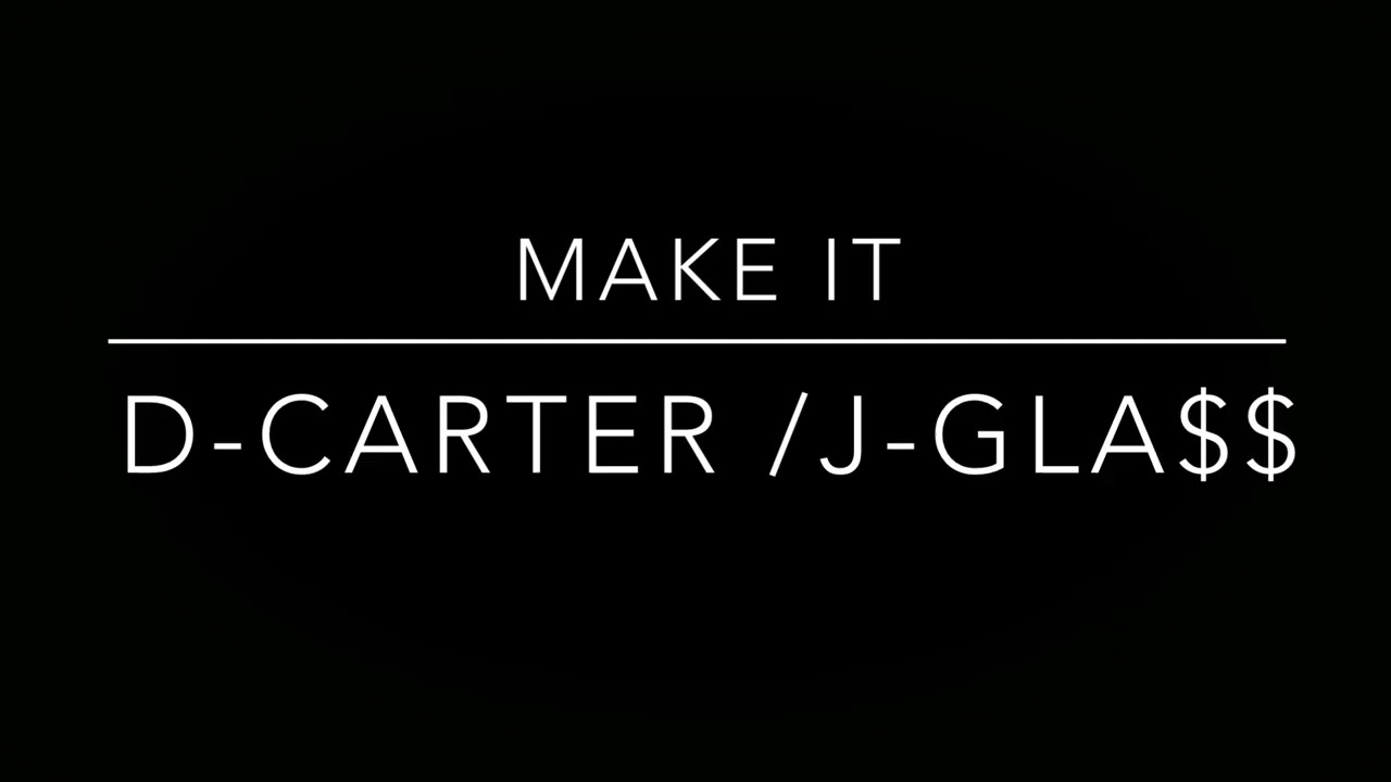 MAKE IT-(D.CARTER ft .JGLA$$)