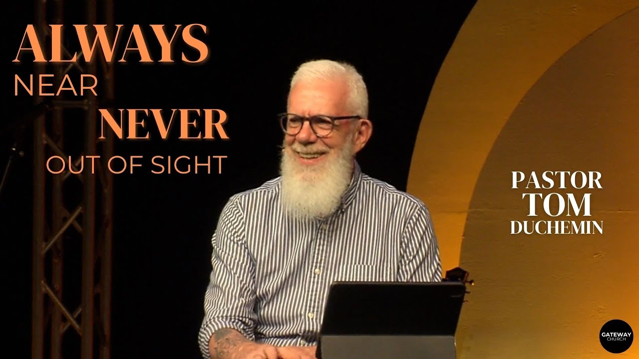 Always Near - Never Out Of Sight | Pastor Tom Duchemin | Gateway Church