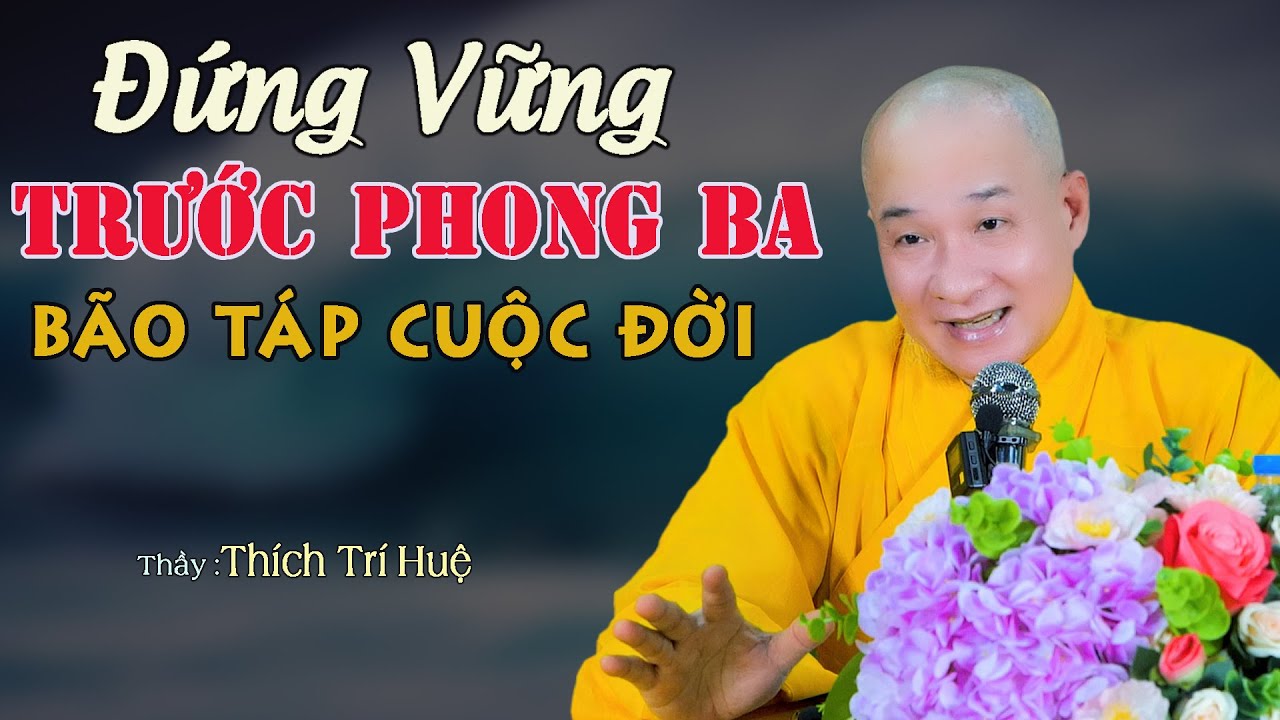 Đứng Vững Trước Biến Cố Chướng Ngại Trong Đời Chướng Ngại Trong Tâm. Thầy Thích Trí Huệ