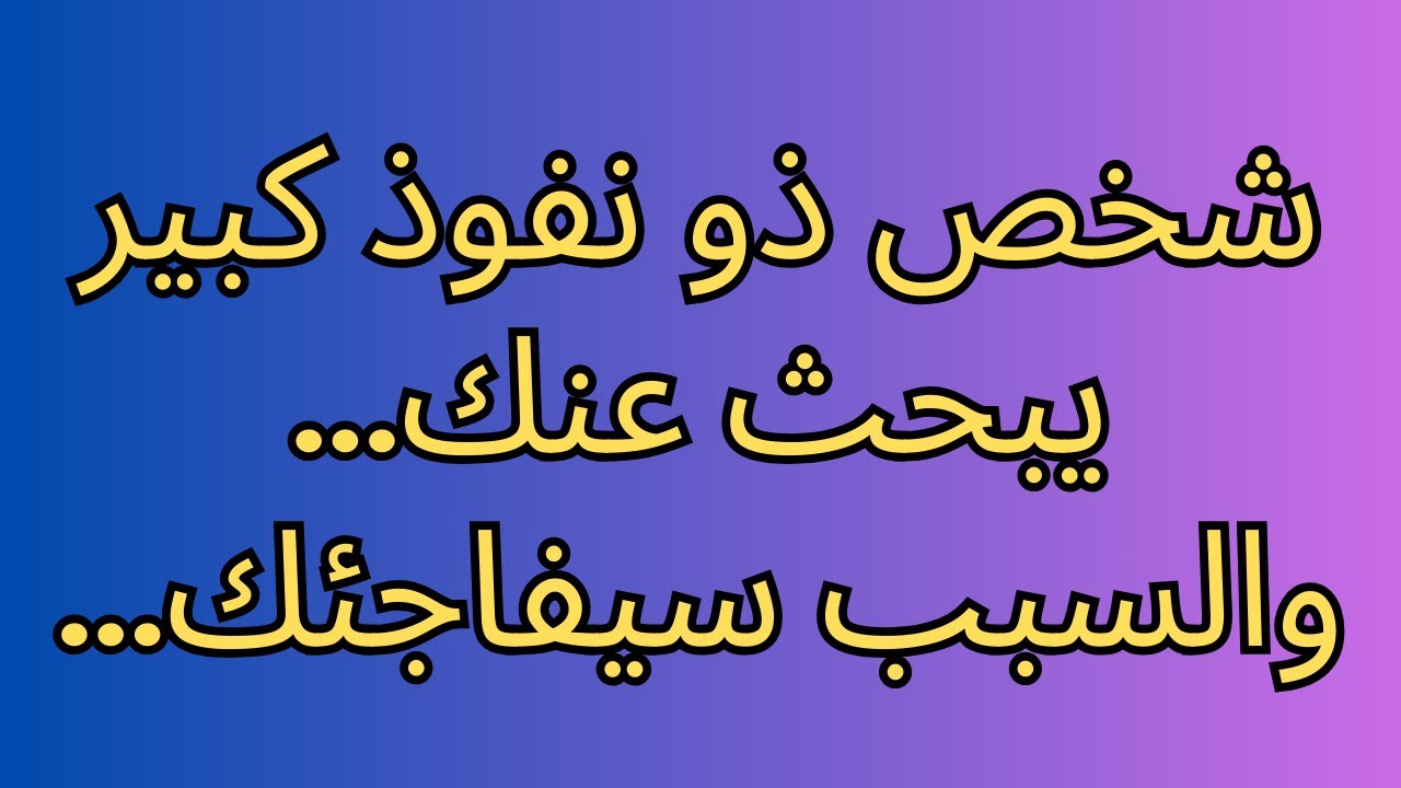 شخص ذو نفوذ كبير يبحث عنك... والسبب سيفاجئك...