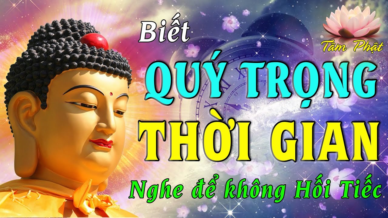BIẾT QUÝ TRỌNG THỜI GIAN - Nghe Để Không Hối Tiếc | Cõi Đời Là VÔ THƯỜNG