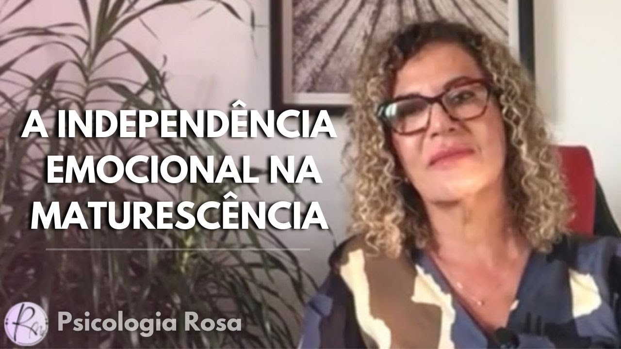 DESVENDANDO O PODER DA IDEPEND&Ecirc;NCIA EMOCIONAL NA MATURESC&Ecirc;NCIA | Psic&oacute;loga Rosa Maia