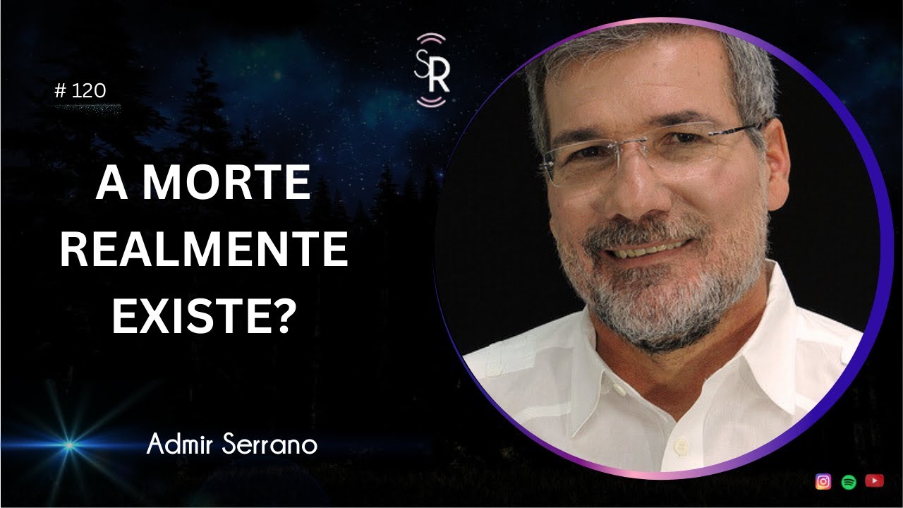 A morte realmente existe? | Admir Serrano | #120
