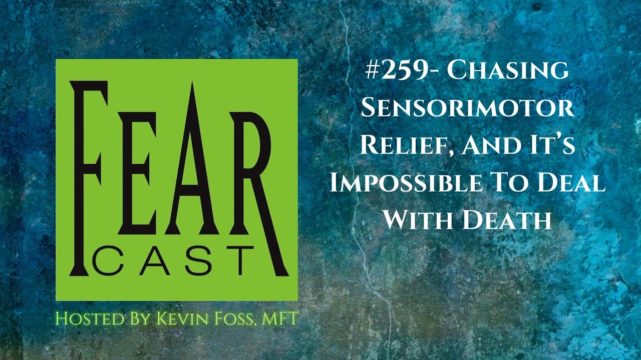 #259- Chasing Sensorimotor Relief, And It’s Impossible To Deal With Death