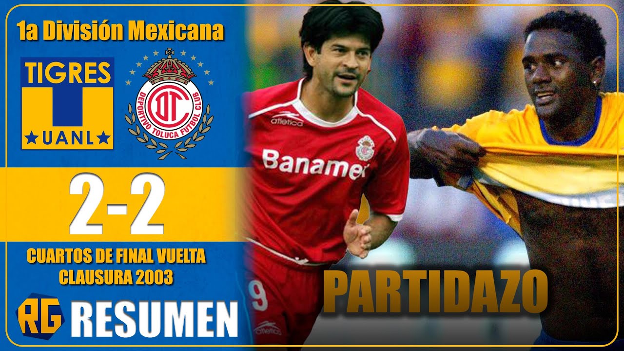 PARTIDAZO EL TIGRES VS TOLUCA 2-2 | RESUMEN GOLES | LIGA MX CUARTOS VUELTA CLAUSURA 2003