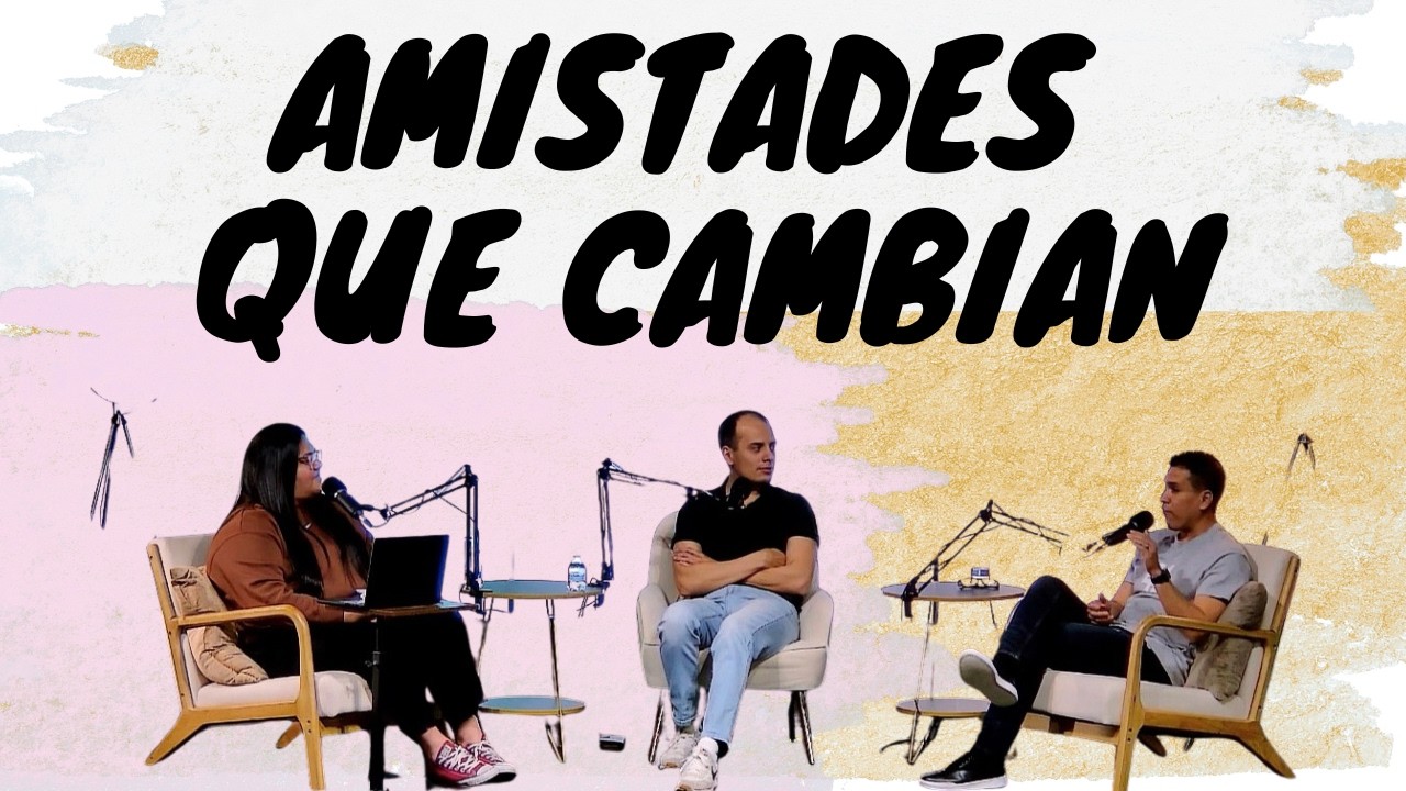 AMISTADES QUE CAMBIAN Ep 21 | LO ESENCIAL PODCAST
