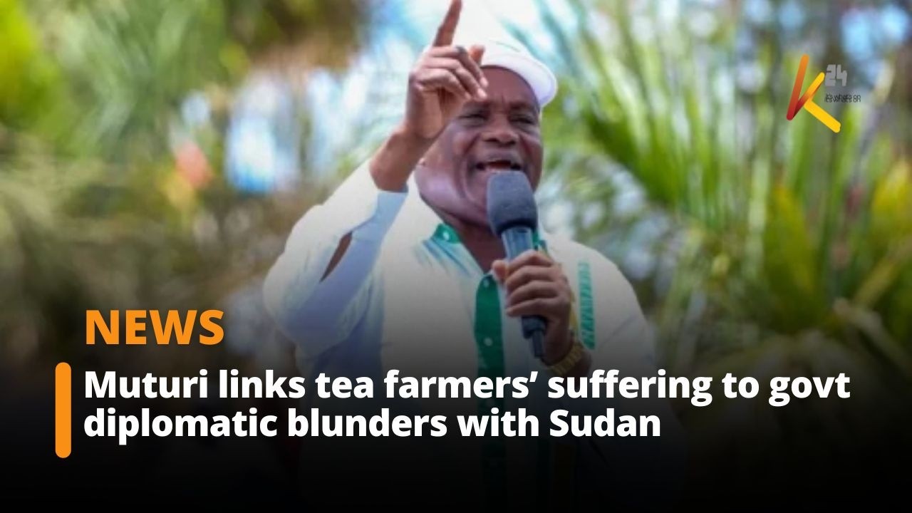 Muturi links tea farmers&rsquo; suffering to govt diplomatic blunders with Sudan