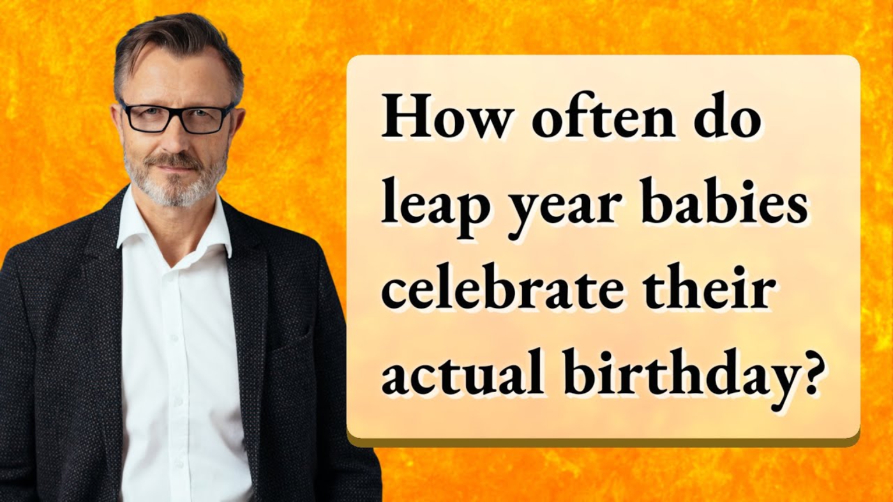 How often do leap year babies celebrate their actual birthday?