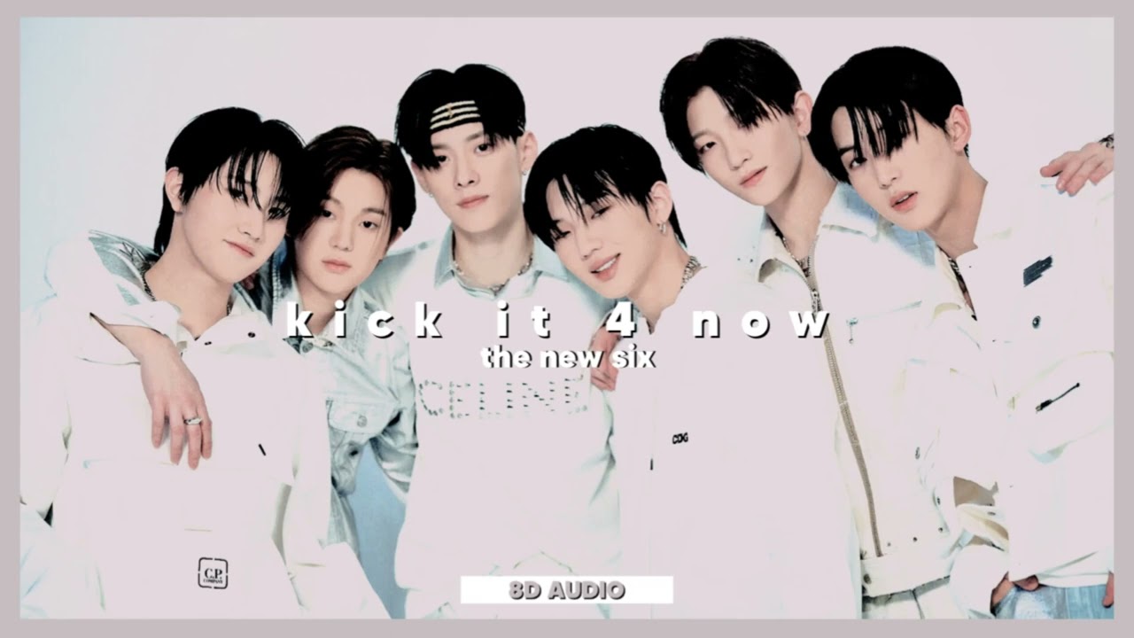 the new six - kick it 4 now (8d audio)
