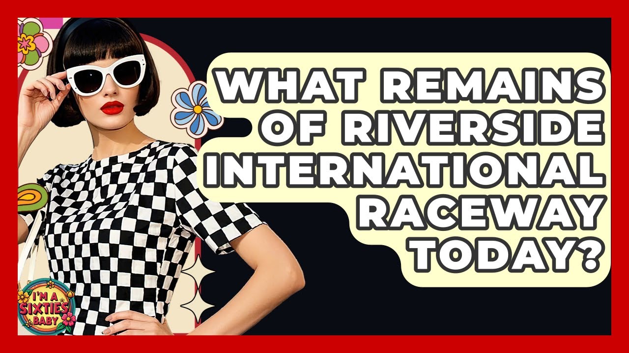 What Remains Of Riverside International Raceway Today? - I'm a 60s Baby