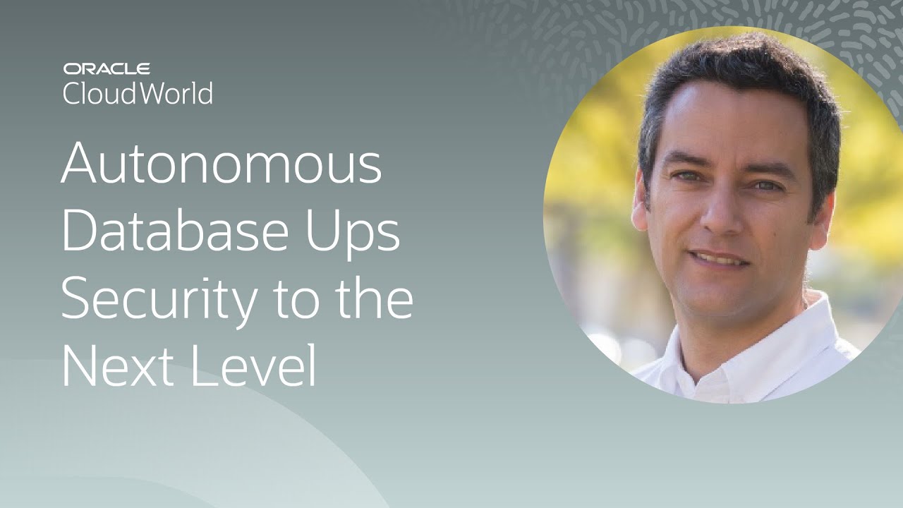 Autonomous Database: taking Oracle's most secure database to the next level | CloudWorld 2022