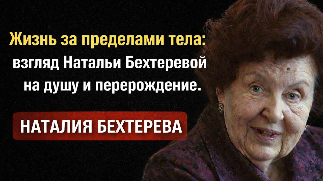 Жизнь за пределами тела: взгляд Натальи Бехтеревой на душу и перерождение.