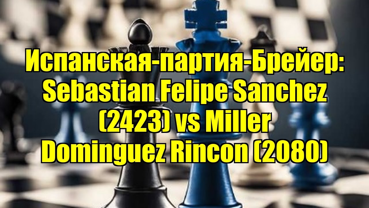 Испанская-партия-Брейер: Sebastian Felipe Sanchez (2423) vs Miller Dominguez Rincon (2080)