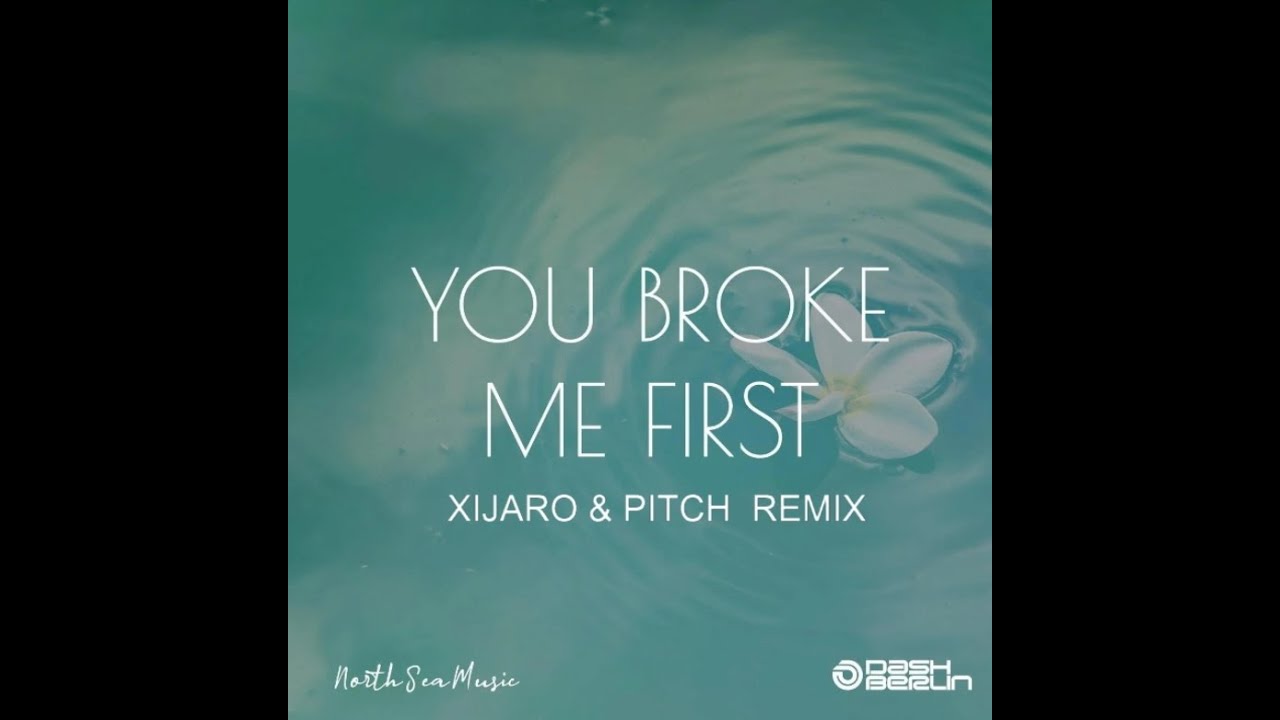 DASH BERLIN - YOU BROKE ME FIRST (XIJARO & PITCH EXTENDED REMIX) NORTH SEA MUSIC