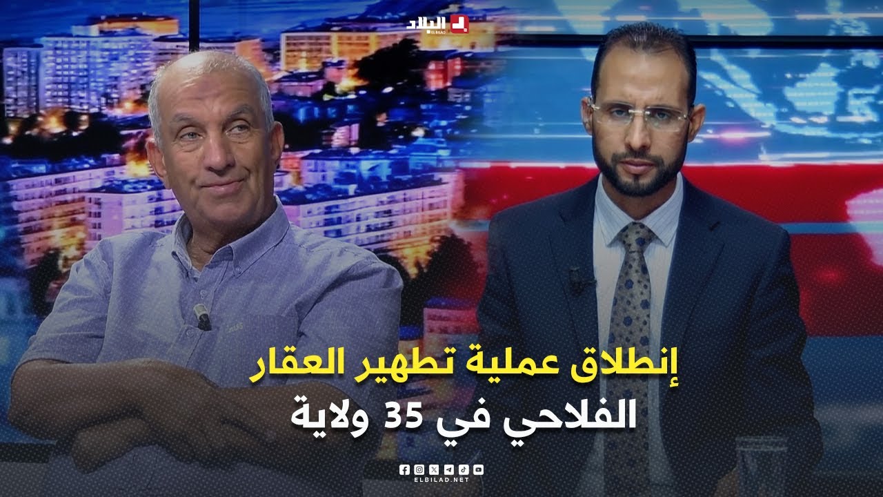 البلاد اليوم| إنطلاق عملية تطهير العقار الفلاحي في 35 ولاية.. كيف سيتم تسوية الملفات المعقدة؟