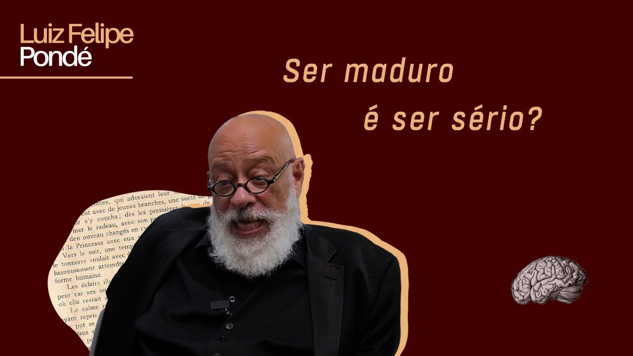 Ser maduro &eacute; ser s&eacute;rio? | Luiz Felipe Pond&eacute;