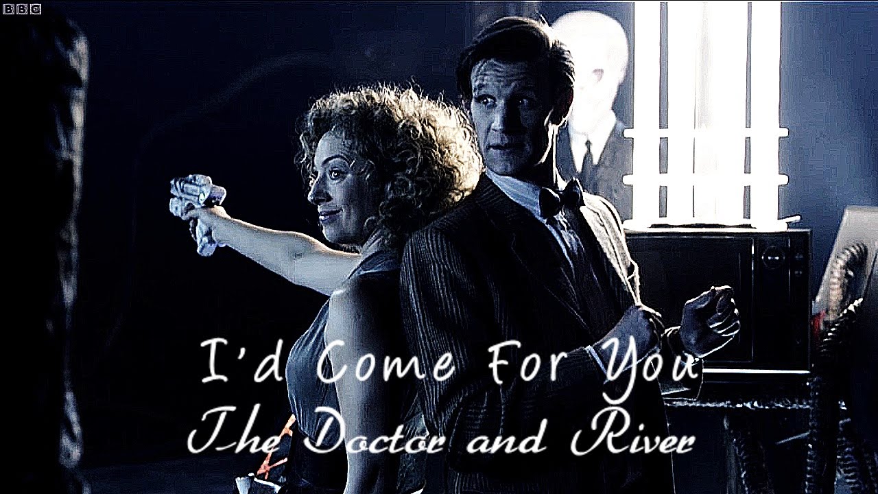 I'd Come For You || The Doctor and River