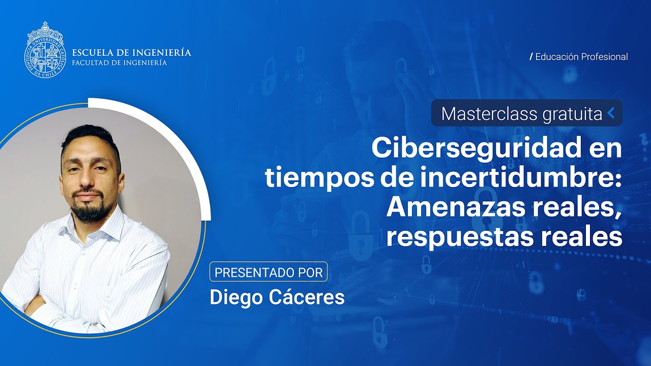 Masterclass UC: "Ciberseguridad en tiempos de incertidumbre: Amenazas reales, respuestas reales"