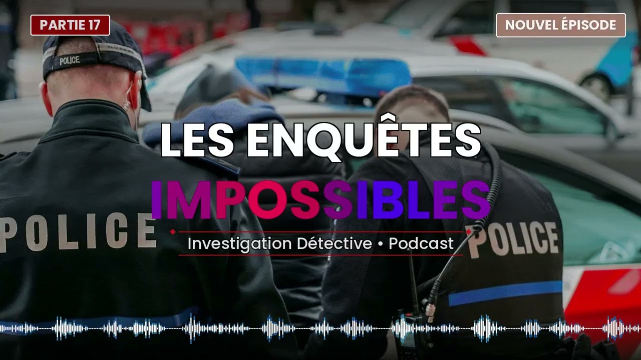 Les enquêtes impossibles • Investigation Détective • Podcast Partie 17