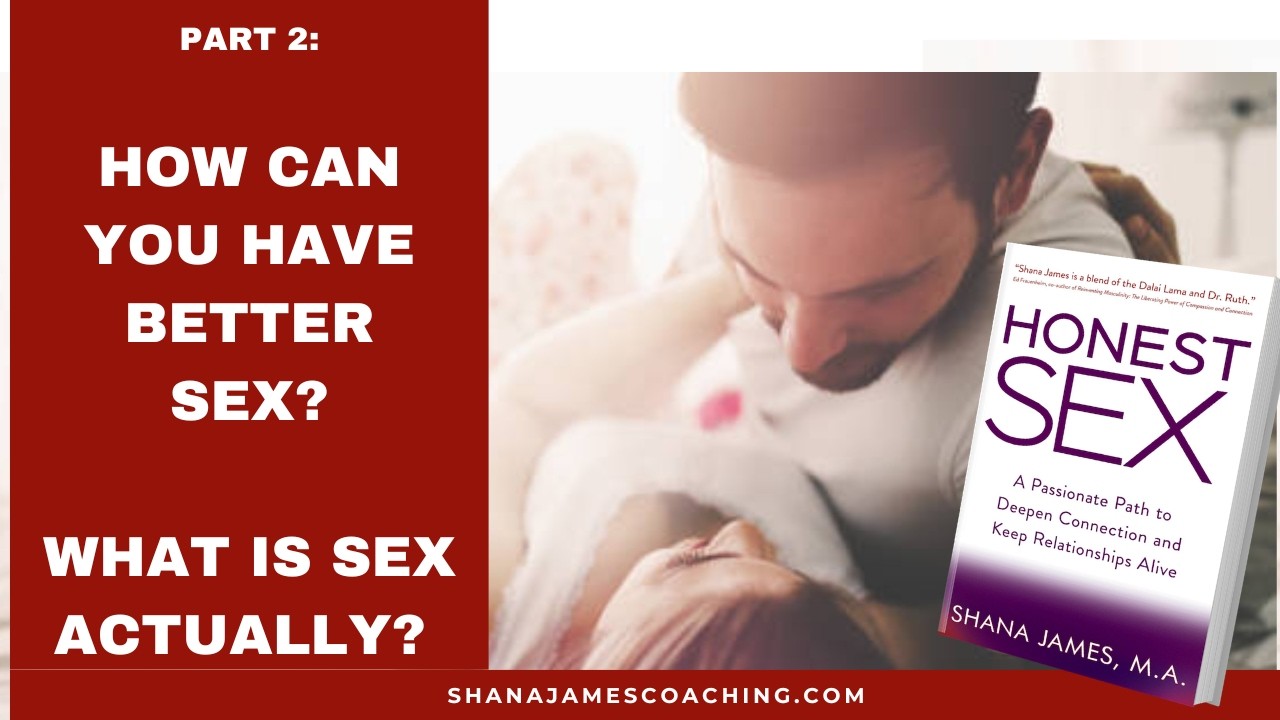 Honest Sex Part 2: What is Sex Actually? And How Can you Have Better Sex?